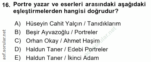 16. soru: Portre yazar ve eserleri arasındaki aşağıdaki eşleştirmelerden hangisi doğrudur? A) Hüseyin Cahit Yalçın / Tanıdıklar…
