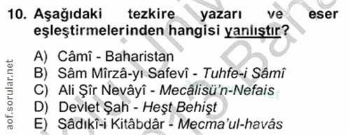 10. soru: Aşağıdaki tezkire yazarı ve eser eşleştirmelerinden hangisi yanlıştır? A) Câmî - Baharistan B) Sâm Mirzâ-yi Safevi -…
