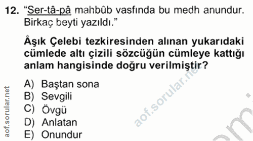 12. soru: "Ser-tâ-pâ mahbûb vasfında bu medh anundur. Birkaç beyti yazıldı." Äşık Çelebi tezkiresinden alınan yukarıdaki cümled…