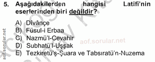 5. soru: Aşağıdakilerden hangisi Latifi'nin eserlerinden biri değildir? A) Divânçe B) Füsul-i Erbaa Nazmü'l-Cevahir D) Subhatü…