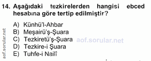 14. soru: Aşağıdaki tezkirelerden hangisi ebced hesabına göre tertip edilmiştir? A) Künhül-Ahbar B) Meşairü'ş-Şuara C) Tezkiret…