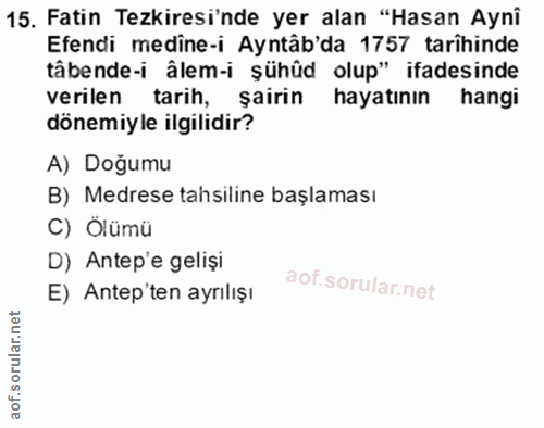 16. soru: Fatin Tezkiresi'nde yer alan "Hasan Aynî Efendi medîne-i Ayntâb'da 1757 tarihinde tâbende-i âlem-i şühûd olup" ifades…