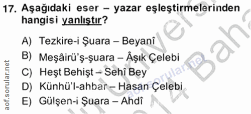 17. soru: Aşağıdaki eser - yazar eşleştirmelerinden hangisi yanlıştır? A) Tezkire-i Şuara - Beyanî B) Meşâirü'ş-şuara - Âşık Çe…