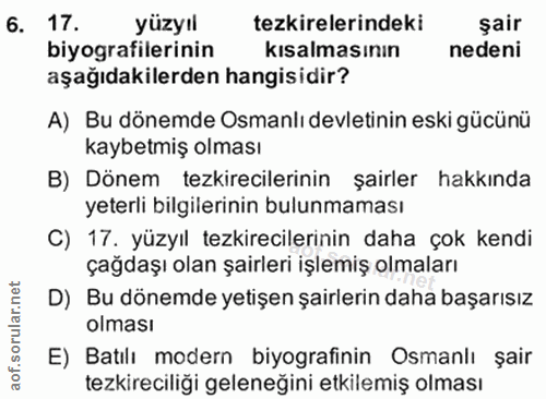 6. soru: 17. yüzyıl tezkirelerindeki Şair biyografilerinin kisalmasinın nedeni aşağıdakilerden hangisidir? A) Bu dönemde Osman…