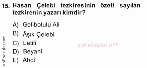 15. soru: Hasan Çelebi tezkiresinin özeti sayılan tezkirenin yazarı kimdir? A) Gelibolulu Ali B) Âşık Çelebi rular.net C) Latif…