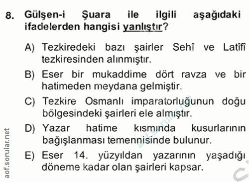 8. soru: Gülşen-i Şuara ile ilgili aşağıdaki ifadelerden hangisi yanlıştır? A) Tezkiredeki bazı şairler Sehî ve Latifi tezkire…