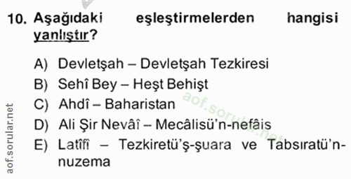 10. soru: Aşağıdaki eşleştirmelerden hangisi yanlıştır? A) Devletşah - Devletşah Tezkiresi B) Sehi Bey - Heşt Behişt C) Ahdî -…