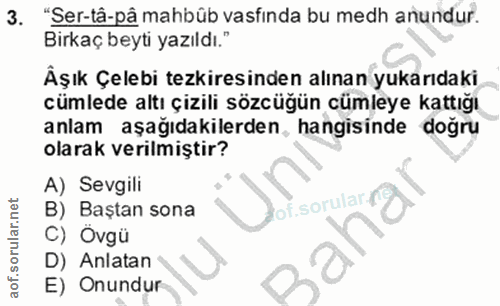 3. soru: "Ser-tâ-pâ mahbüb vasfında bu medh anundur. Birkaç beyti yazıldı." Äşık Çelebi tezkiresinden alınan yukarıdaki cümled…
