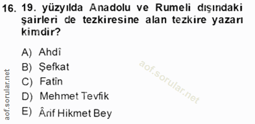 16. soru: 19. yüzyılda Anadolu ve Rumeli dışındaki şairleri de tezkiresine alan tezkire yazarı kimdir? A) Ahdi B) Şefkat C) Fat…