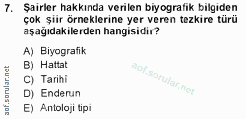 7. soru: Şairler hakkında verilen biyografik bilgiden çok şiir örneklerine yer veren tezkire türü aşağıdakilerden hangisidir?…
