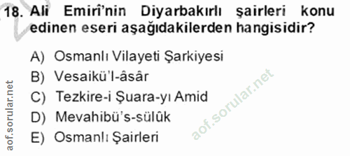 18. soru: Ali Emirinin Diyarbakırlı şairleri konu edinen eseri aşağıdakilerden hangisidir? A) Osmanlı Vilayeti Şarkiyesi B) Ves…