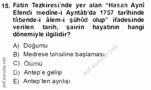 15. soru: Fatin Tezkiresi'nde yer alan "Hasan Aynî Efendi medine-i Ayntâb'da 1757 tarihinde tâbende-i âlem-i şühûd olup" ifades…