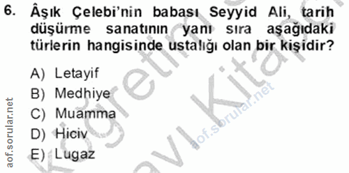 6. soru: Âşık Çelebi'nin babası Seyyid Ali, tarih düşürme sanatının yanı sıra aşağıdaki türlerin hangisinde ustalığı olan bir…
