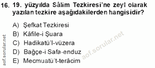 16. soru: 19. yüzyılda Sâlim Tezkiresi'ne zeyl olarak yazılan tezkire aşağıdakilerden hangisidir? A) Şefkat Tezkiresi B) Kafile…