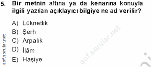 5. soru: Bir metnin altına ya da kenarına konuyla ilgili yazılan açıklayıcı bilgiye ne ad verilir? A) Lüknetlik B) Şerh C) Arp…