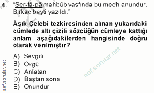 4. soru: 4 "Ser-tâ-pâ mahbüb vasfında bu medh anundur. Birkaç beyti yazıldı." Âşık Çelebi tezkiresinden alınan yukarıdaki cüml…