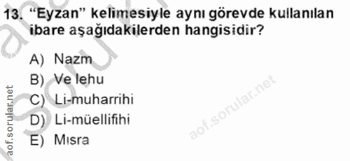 13. soru: "Eyzan" kelimesiyle aynı görevde kullanılan ibare aşağıdakilerden hangisidir? A) Nazm B) Ve lehu C) Li-muharrihi D) L…