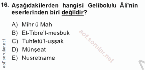 16. soru: Aşağıdakilerden hangisi Gelibolulu Âlînin eserlerinden biri değildir? A) Mihr ü Mah B) Et-Tıbre'l-mesbuk C) Tuhfetü'l…