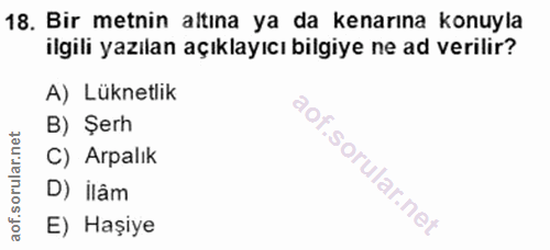18. soru: Bir metnin altına ya da kenarına konuyla ilgili yazılan açıklayıcı bilgiye ne ad verilir? A) Lüknetlik B) Şerh C) Arp…