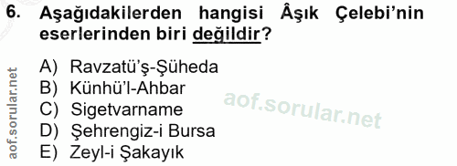 6. soru: Aşağıdakilerden hangisi Åşık Çelebi'nin eserlerinden biri değildir? A) Ravzatü'ş-Şüheda B) Künhü'l-Ahbar C) Sigetvarn…