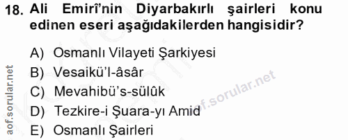 18. soru: Ali Emirî'nin Diyarbakırlı şairleri konu edinen eseri aşağıdakilerden hangisidir? A) Osmanlı Vilayeti Şarkiyesi B) Ve…