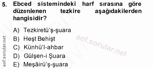 5. soru: Ebced sistemindeki harf sırasına göre düzenlenen tezkire aşağıdakilerden hangisidir? A) Tezkiretü'ş-şuara B) Heşt Beh…