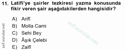11. soru: Latifi'ye şairler tezkiresi yazma konusunda fikir veren şair aşağıdakilerden hangisidir? A) Arifi B) Molla Cami C) Se…