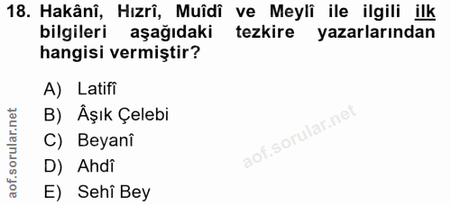 18. soru: Hakânî, Hızrî, Muîdî ve Meylî ile ilgili ilk bilgileri aşağıdaki tezkire yazarlarından hangisi vermiştir? A) Latifi B…