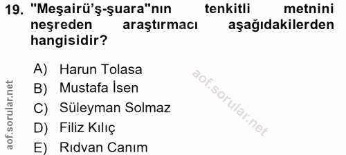 19. soru: "Meşairü'ş-şuara"nın tenkitli metnini neşreden araştırmacı aşağıdakilerden hangisidir? A) Harun Tolasa B) Mustafa Ise…
