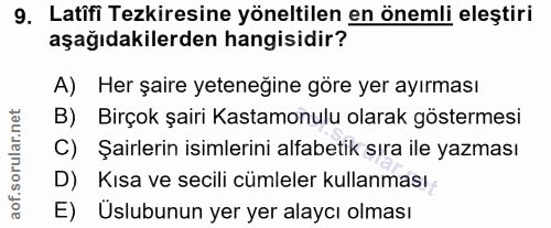 9. soru: Latifi Tezkiresine yöneltilen en önemli eleştiri aşağıdakilerden hangisidir? A) Her şaire yeteneğine göre yer ayırmas…