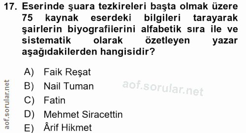17. soru: Eserinde şuara tezkireleri başta olmak üzere 75 kaynak eserdeki bilgileri tarayarak şairlerin biyografilerini alfabet…