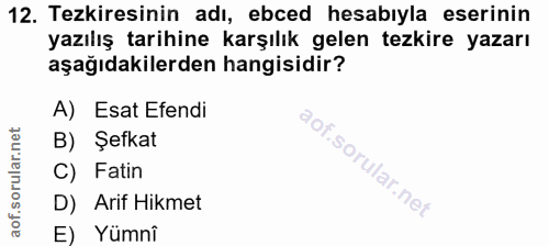 12. soru: Tezkiresinin adı, ebced hesabıyla eserinin yazılış tarihine karşılık gelen tezkire yazarı aşağıdakilerden hangisidir?…