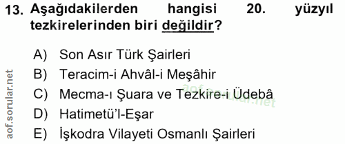 13. soru: Aşağıdakilerden hangisi 20. yüzyıl tekirlerinden biri değildir? A) Son Asır Türk Şairleri B) Teracim-i Ahvâl-i Meşâhi…
