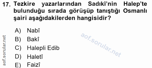 17. soru: Tezkire yazarlarından Sadıki'nin Halep'te bulunduğu sırada görüşüp tanıştığı Osmanlı şairi aşağıdakilerden hangisidir…