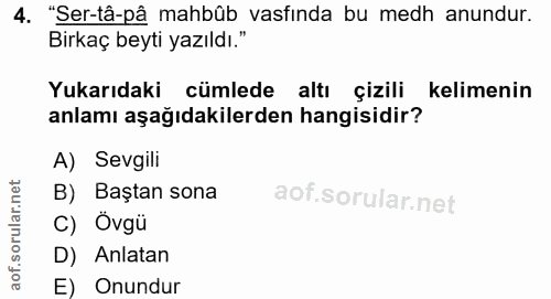 4. soru: "Ser-tâ-pâ mahbüb vasfında bu medh anundur. Birkaç beyti yazıldı." Yukarıdaki cümlede altı çizili kelimenin anlamı aş…
