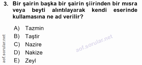 3. soru: Bir şairin başka bir şairin şiirinden bir mısra veya beyti alıntılayarak kendi eserinde kullamasına ne ad verilir? A)…