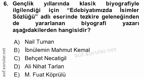 6. soru: Gençlik yıllarında klasik biyografiyle ilgilendiği için "Edebiyatımızda Isimler Sözlüğü" adlı eserinde tezkire gelene…