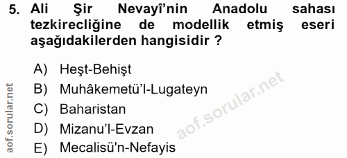 5. soru: Ali Şir Nevayî'nin Anadolu sahası tezkirecliğine de modellik etmiş eseri aşağıdakilerden hangisidir ? A) Heşt-Behişt…