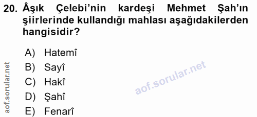 20. soru: Âşık 20. Âşık Çelebi'nin kardeşi Mehmet Şah'ın şiirlerinde kullandığı mahlası aşağıdakilerden hangisidir? A) Hatemî B…