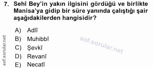 7. soru: Sehî Bey'in yakın ilgisini gördüğü ve birlikte Manisa'ya gidip bir süre yanında çalıştığı şair aşağıdakilerden hangis…