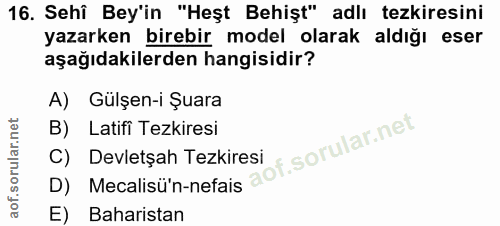 16. soru: Sehî Bey'in "Heşt Behişt" adlı tezkiresini yazarken birebir model olarak aldığı eser aşağıdakilerden hangisidir? A) G…