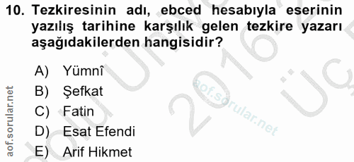 10. soru: Tezkiresinin adı, ebced hesabıyla eserinin yazılış tarihine karşılık gelen tezkire yazarı aşağıdakilerden hangisidir?…