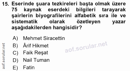 15. soru: Eserinde şuara tezkireleri başta olmak üzere 75 kaynak eserdeki bilgileri tarayarak şairlerin biyografilerini alfabet…