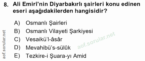 8. soru: Ali Emirî'nin Diyarbakırlı şairleri konu edinen eseri aşağıdakilerden hangisidir? A) Osmanlı Şairleri B) Osmanlı Vila…