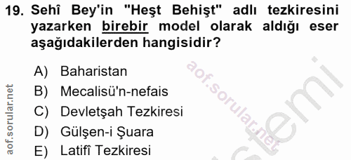 19. soru: Sehî Bey'in "Heşt Behişt" adlı tezkiresini yazarken birebir model olarak aldığı eser aşağıdakilerden hangisidir? A) B…