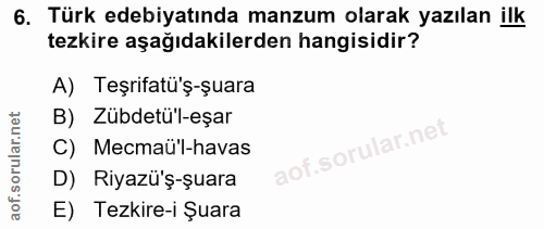 6. soru: Türk edebiyatında manzum olarak yazılan ilk tezkire aşağıdakilerden hangisidir? A) Teşrifatü'ş-şuara B) Zübdetü'l-eşa…
