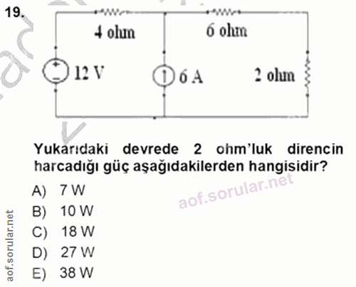 19. soru: .19 4 olun 6 olm )12 V Ф6А 2 olum Yukarıdaki devrede 2 ohm'luk direncin harcadığı güç aşağıdakilerden hangisidir? A)…