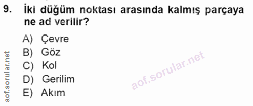 9. soru: iki düğüm noktası arasında kalmış parçaya ne ad verilir? A) Çevre B) Göz C) Kol D) Gerilim E) Akım