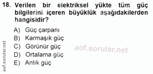 18. soru: Verilen bir elektriksel yükte tüm güç bilgilerini içeren büyüklük aşağıdakilerden hangisidir? A) Güç çarpanı B) Karma…