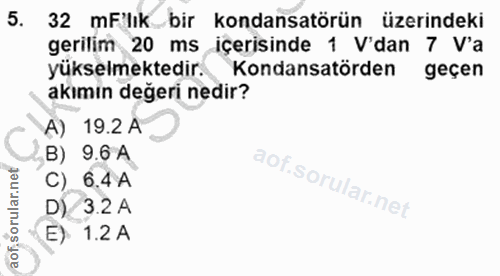 5. soru: 32 mF'lık bir kondansatörün üzerindeki gerilim 20 ms içerisinde 1 V'dan 7 V'a yükselmektedir. Kondansatörden geçen ak…